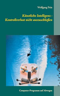 Künstliche Intelligenz - Kontrollverlust nicht auszuschließen - Wolfgang Pein - E-Book