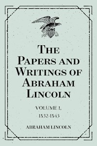 The Papers and Writings of Abraham Lincoln: Volume 1, 1832-1843 - Abraham Lincoln - E-Book