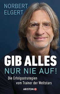 Gib alles ─ nur nie auf! - Norbert Elgert - E-Book