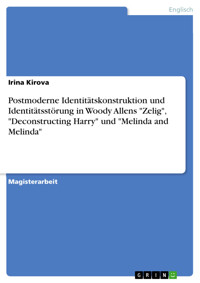 Postmoderne Identitätskonstruktion und Identitätsstörung in Woody Allens "Zelig", "Deconstructing Harry" und "Melinda and Melinda" - Irina Kirova - kostenlos E-Book