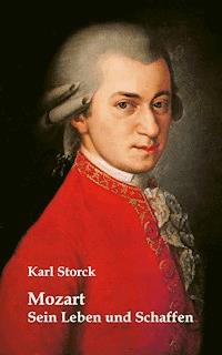 Mozart: Sein Leben und Schaffen - Karl Storck - E-Book
