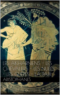 Les Akharniens - Les chevaliers - Les nuées - Les guêpes - La paix - - Aristophanes - E-Book