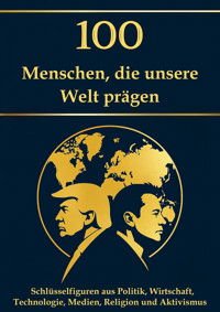 100 Menschen, die unsere Welt prägen – Schlüsselfiguren aus Politik, Wirtschaft, Technologie, Medien, Religion und Aktivismus - Simon Mayer - E-Book