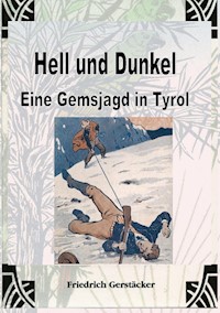 Hell und Dunkel. Eine Gemsjagd in Tyrol. - Friedrich Gerstäcker - E-Book