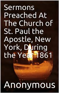 Sermons Preached At The Church of St. Paul the Apostle, New York, During the Year 1861. - anonymous - E-Book