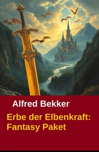 Erbe der Elbenkraft: Fantasy Paket - Alfred Bekker - E-Book
