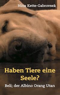 Haben Tiere eine Seele? - Nina Kette Gabrovsek - E-Book