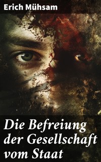 Die Befreiung der Gesellschaft vom Staat - Erich Mühsam - E-Book