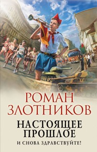 Настоящее прошлое. И снова здравствуйте! - Роман Злотников - E-Book