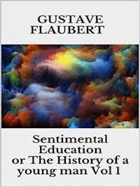 Sentimental Education, or The History of a young man Vol 1 - Gustave Flaubert - E-Book