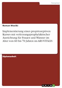 Implementierung eines propriozeptiven Kurses mit verletzungsprophylaktischer Ausrichtung für Frauen und Männer im Alter von 60 bis 70 Jahren im ARS VITALIS - Roman Woelki - E-Book