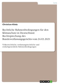 Rechtliche Rahmenbedingungen für den Klimaschutz in Deutschland. Rechtsprechung des Bundesverfassungsgerichts vom 24.03.2021 - Christian Klotz - E-Book