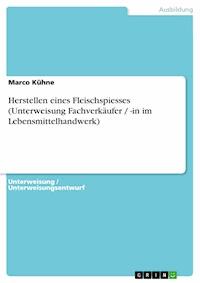 Herstellen eines Fleischspiesses (Unterweisung Fachverkäufer / -in im Lebensmittelhandwerk) - Marco Kühne - E-Book