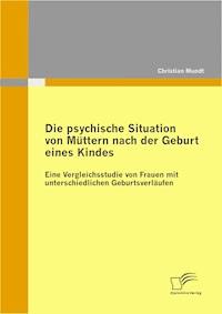 Die psychische Situation von Müttern nach der Geburt eines Kindes: Eine Vergleichsstudie von Frauen mit unterschiedlichen Geburtsverläufen - Christian Mundt - E-Book