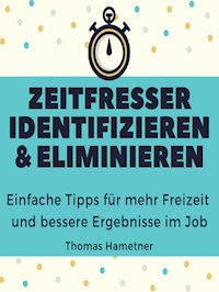 Zeitfresser identifizieren & eliminieren - Thomas Hametner - E-Book