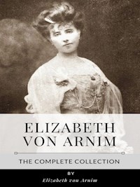 Elizabeth von Arnim – The Complete Collection - Elizabeth von Arnim - E-Book