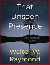 That Unseen Presence - Walter W. Raymond - E-Book