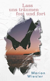 Lass uns träumen fort und fort - Marion Wiesler - E-Book