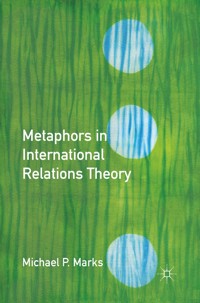 Metaphors in International Relations Theory - M. Marks - E-Book