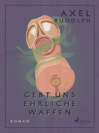 Gebt uns ehrliche Waffen - Axel Rudolph - E-Book