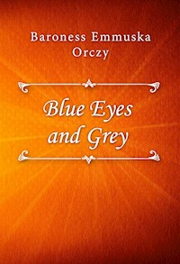 Blue Eyes and Grey - Baroness Emmuska Orczy - E-Book