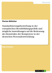 Standardisierungsbestrebung in der europäischen Berufsbildungspolitik und mögliche  Auswirkungen auf die Bedeutung des Konstrukts der Kompetenz in der deutschen  Personalentwicklung - Florian Böttcher - E-Book