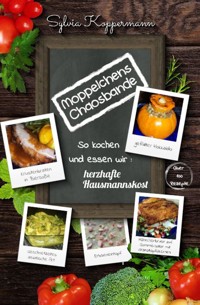 Moppelchens Chaosbande - So kochen und essen wir: herzhafte Hausmannskost - Sylvia Koppermann - E-Book