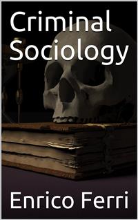Criminal Sociology - Enrico Ferri - E-Book