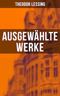 Ausgewählte Werke von Theodor Lessing - Theodor Lessing - E-Book