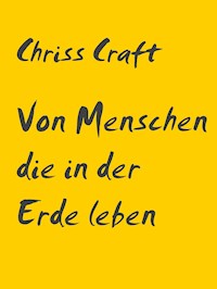 Von Menschen die in der Erde leben - Chriss Craft - E-Book