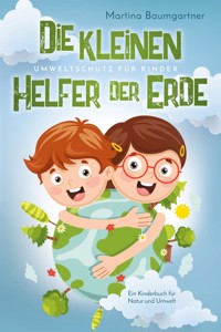 Die kleinen Helfer der Erde-Umweltschutz für Kinder - Martina Baumgartner - E-Book
