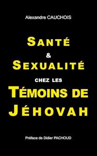 Santé et Sexualité chez les Témoins de Jéhovah - Alexandre Cauchois - E-Book