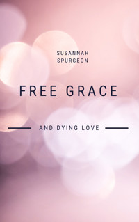 Free Grace And Dying Love - Susannah Spurgeon - E-Book