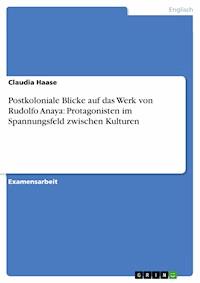 Postkoloniale Blicke auf das Werk von Rudolfo Anaya: Protagonisten im Spannungsfeld zwischen Kulturen - Claudia Haase - E-Book