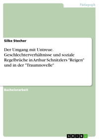 Der Umgang mit Untreue. Geschlechterverhältnisse und soziale Regelbrüche in Arthur Schnitzlers "Reigen" und in der "Traumnovelle" - Silke Stecher - kostenlos E-Book
