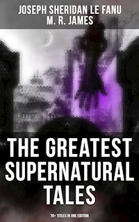 The Greatest Supernatural Tales of Sheridan Le Fanu (70+ Titles in One Edition) - Joseph Sheridan Le Fanu - E-Book