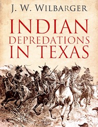 Indian Depredations in Texas - J. W. Wilbarger - kostenlos E-Book