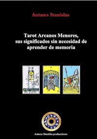 Tarot Arcanos Menores, sus significados sin necesidad de aprender de memoria - Stanislas Antares - E-Book