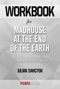 Workbook on Madhouse at the End of the Earth: The Belgica's Journey into the Dark Antarctic Night by Julian Sancton (Fun Facts & Trivia Tidbits) - PowerNotes PowerNotes - E-Book