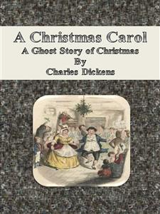 A Christmas Carol: A Ghost Story of Christmas - Charles Dickens. - E-Book