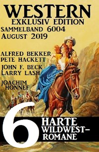 Western Sammelband 6004 - 6 harte Wildwestromane August 2019 - Alfred Bekker - E-Book