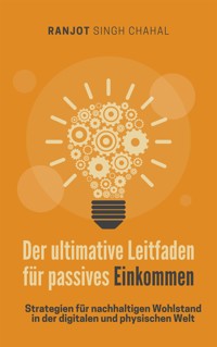 Der ultimative Leitfaden für passives Einkommen - Ranjot Singh Chahal - E-Book