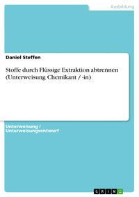 Stoffe durch Flüssige Extraktion abtrennen (Unterweisung Chemikant / -in) - Daniel Steffen - E-Book