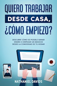 Quiero Trabajar Desde Casa, ¿Cómo Empiezo? - Nathaniel Davids - E-Book