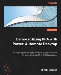 Democratizing RPA with Power Automate Desktop - Peter Krause - E-Book