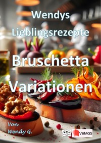 Wendys Lieblingsrezepte - Bruschetta Variationen - Wendy G. - E-Book