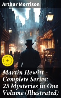 Martin Hewitt - Complete Series: 25 Mysteries in One Volume (Illustrated) - Arthur Morrison - E-Book