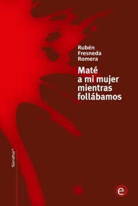 Maté a mi mujer mientras follábamos - Rubén Fresneda Romera - E-Book