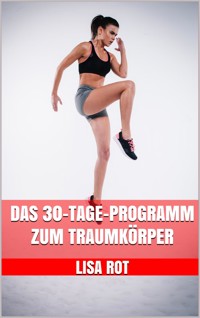 Das 30-Tage-Programm zum Traumkörper - Lisa Rot - E-Book