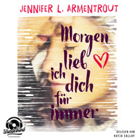 Morgen lieb ich Dich für immer (Ungekürzt) - Jennifer L. Armentrout - Hörbuch